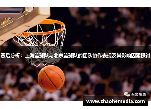 赛后分析：上海篮球队与北京篮球队的团队协作表现及其影响因素探讨