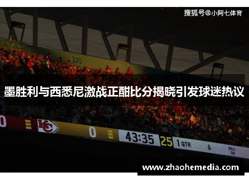 墨胜利与西悉尼激战正酣比分揭晓引发球迷热议